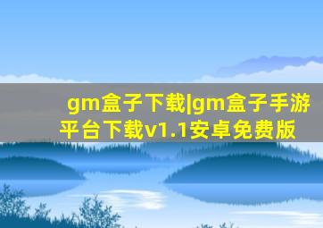 gm盒子下载|gm盒子手游平台下载v1.1安卓免费版